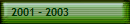 2001 - 2003